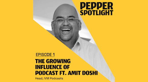 Turning the Pepper Spotlight ON with Ep.1 | The Growing Influence Of Podcasts ft Amit Doshi, Head of IVM Podcasts