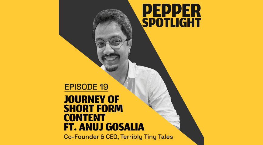 Journey of Short-Form Content ft. Anuj Gosalia – Pepper Spotlight: Episode 19